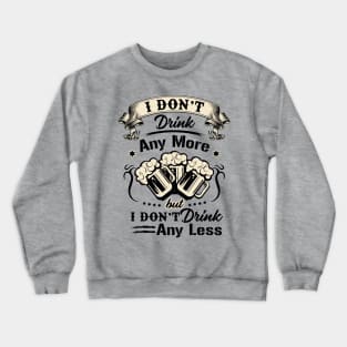 I don't drink any more but I don't drink any less novelty Crewneck Sweatshirt